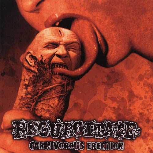 Regurgitate -  Carnivorous Erection.jpg